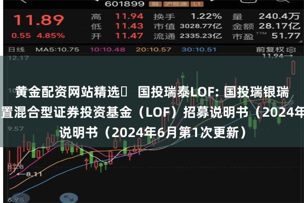 黄金配资网站精选	 国投瑞泰LOF: 国投瑞银瑞泰多策略灵活配置混合型证券投资基金（LOF）招募说明书（2024年6月第1次更新）